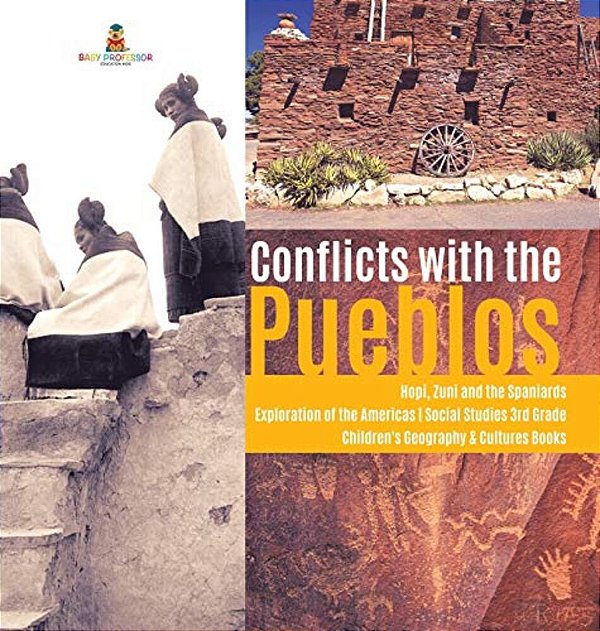 Conflicts With The Pueblos Hopi, Zuni And The Spaniards Exploration Of The Americas Social Studies 3RD Grade Children's Geography & Cultures Books-..