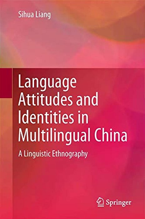 Language Attitudes And Identities In Multilingual China: A Linguistic Ethnography-..