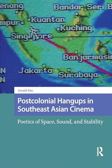 Postcolonial Hangups In Southeast Asian Cinema: Poetics Of Space, Sound, And Stability-..