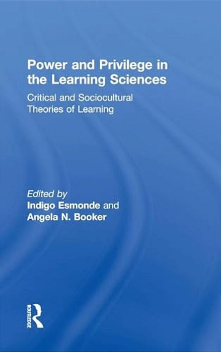 Power And Privilege In The Learning Sciences: Critical And Sociocultural Theories Of Learning-..