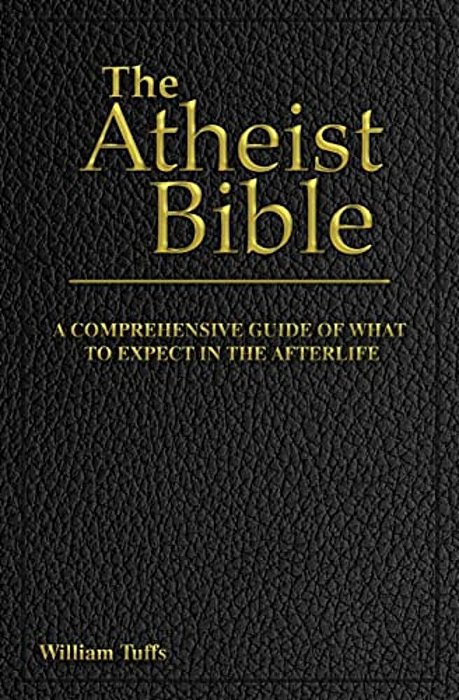 The Atheist Bible: A Comprehensive Guide For What To Expect In The Afterlife-..