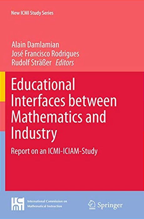 Educational Interfaces Between Mathematics And Industry: Report On An Icmi-Iciam-study-..