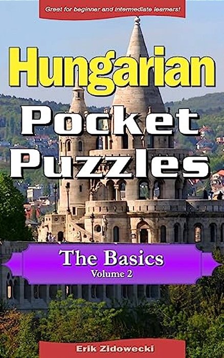 Hungarian Pocket Puzzles - The Basics - Volume 2: A Collection Of Puzzles And Quizzes To Aid Your Language Learning-..