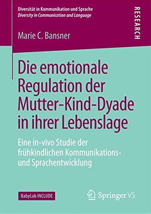 Die Emotionale Regulation Der Mutter-Kind-dyade In Ihrer Lebenslage: Eine In-Vivo Studie Der Frühkindlichen Kommunikations- Und Sprachentwicklung-..
