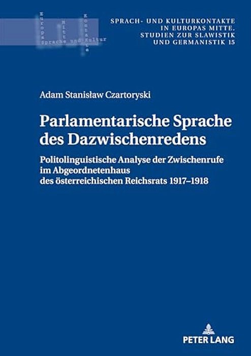 Parlamentarische Sprache Des Dazwischenredens: Politolinguistische Analyse Der Zwischenrufe Im Abgeordnetenhaus Des Oesterreichischen Reichsrats 1917- -..