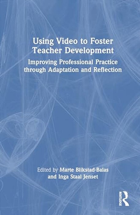 Using Video To Foster Teacher Development: Improving Professional Practice Through Adaptation And Reflection-..
