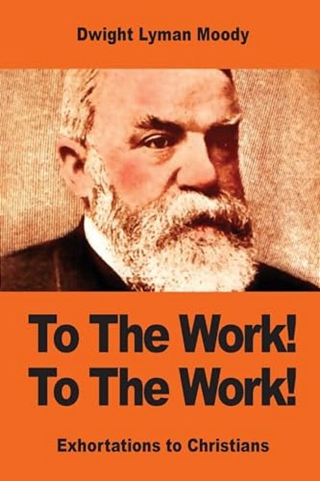 To The Work! To The Work!: Exhortations To Christians-..