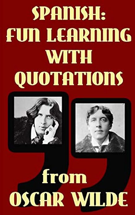 Spanish: Fun Learning With Quotations From Oscar Wilde: Learn Spanish Enjoying These Funny Quotations From Oscar Wilde And Thei-..