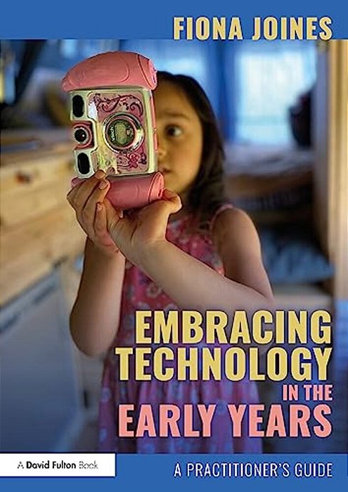 Embracing Technology In The Early Years: A Practitioner's Guide-..