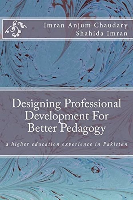 Designing Professional Development For Better Pedagogy: A Higher Education Experience In Pakistan-..