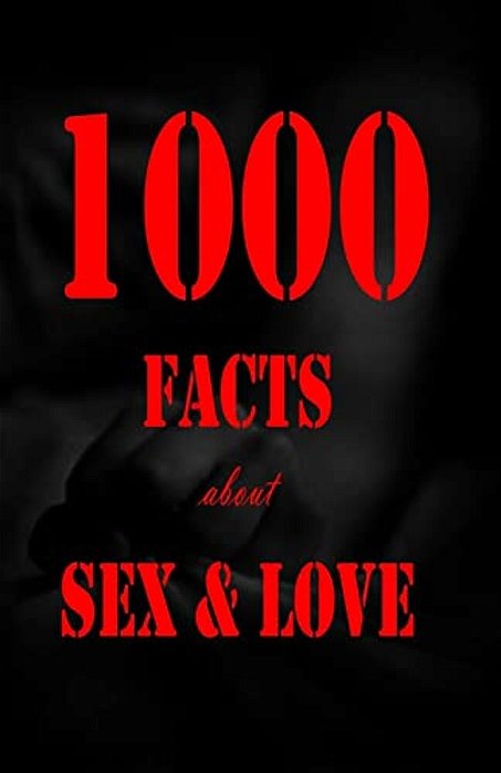 1000 Facts About Sex And Love-..