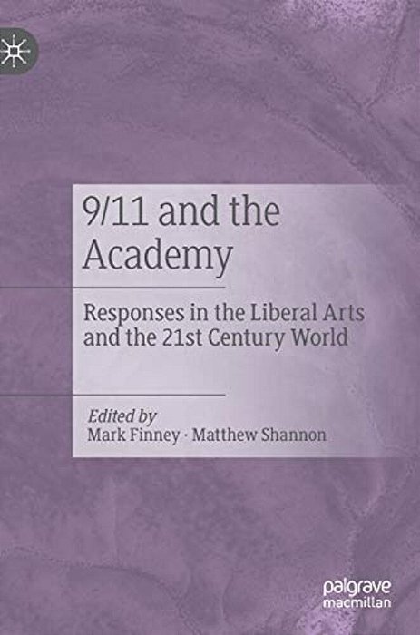 9/11 And The Academy: Responses In The Liberal Arts And The 21St Century World-..
