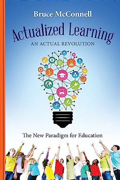 Actualized Learning: An Actual Revolution The New Paradigm For Education-..