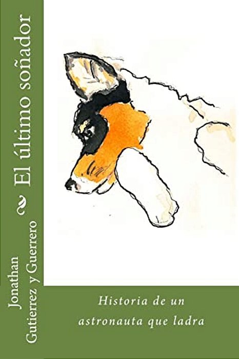 El Último Soñador: Historia De Un Astronauta Que Ladra-..