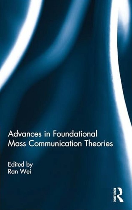 Advances In Foundational Mass Communication Theories-..
