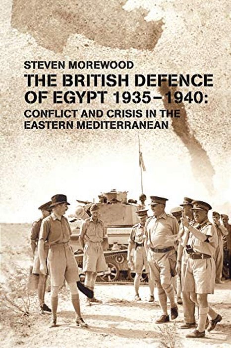 The British Defence Of Egypt 1935-1940: Conflict And Crisis In The Eastern Mediterranean-..