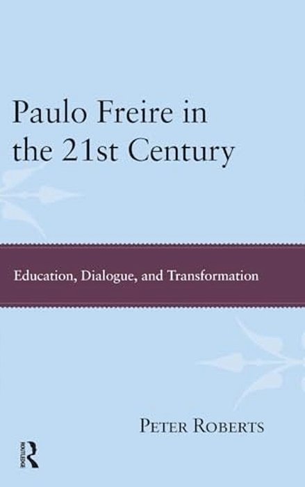 Paulo Freire In The 21St Century: Education, Dialogue, And Transformation-..