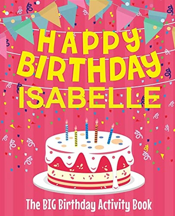 Happy Birthday Isabelle - The Big Birthday Activity Book: (Personalized Children's Activity Book)-..