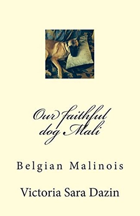 Our Faithful Dog Mali: Belgian Malinois-..