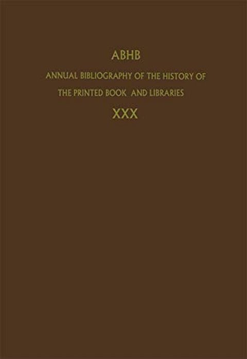 Annual Bibliography Of The History Of The Printed Book And Libraries: Volume 30: Publications Of 1999 And Additions From The Preceding Years-..