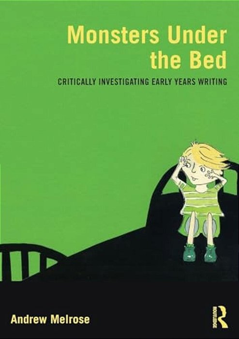 Monsters Under The Bed: Critically Investigating Early Years Writing-..