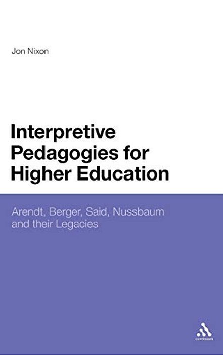Interpretive Pedagogies For Higher Education: Arendt, Berger, Said, Nussbaum And Their Legacies-..