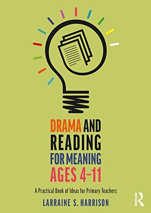 Drama And Reading For Meaning Ages 4-11: A Practical Book Of Ideas For Primary Teachers-..