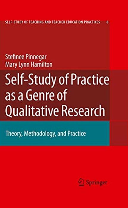 Self-Study Of Practice As A Genre Of Qualitative Research: Theory, Methodology, And Practice-..
