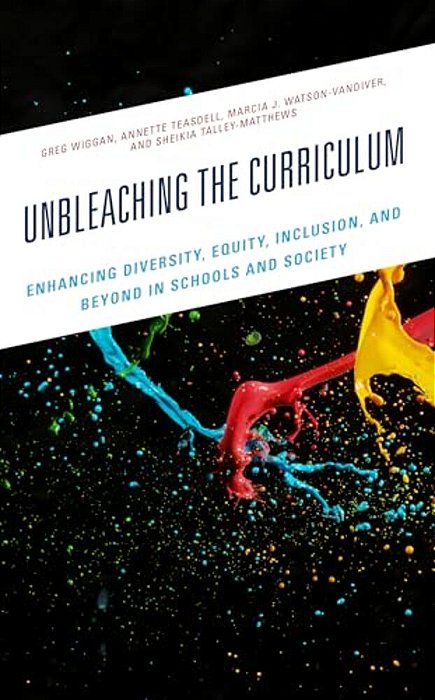 Unbleaching The Curriculum: Enhancing Diversity, Equity, Inclusion, And Beyond In Schools And Society-..