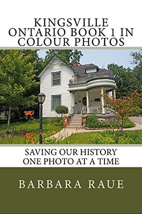 Kingsville Ontario Book 1 In Colour Photos: Saving Our History One Photo At A Time-..