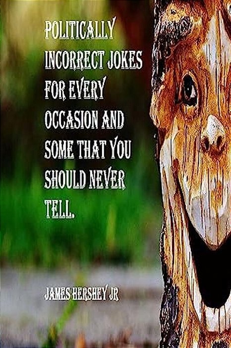 Politically Incorrect Jokes For Every Occasion And Some You Should Never Tell-..