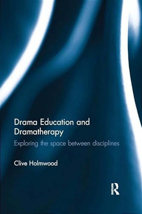 Drama Education And Dramatherapy: Exploring The Space Between Disciplines-..