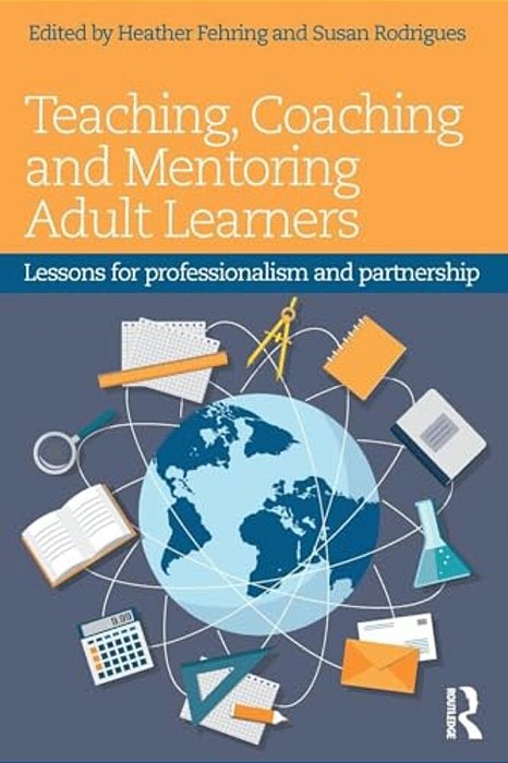 Teaching, Coaching And Mentoring Adult Learners: Lessons For Professionalism And Partnership-..