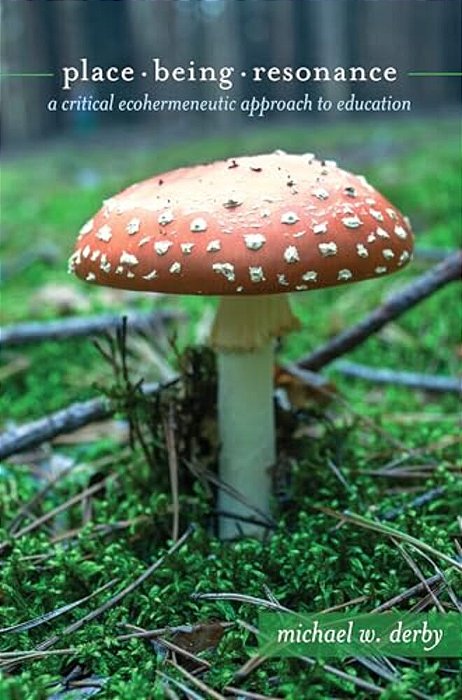 Place, Being, Resonance: A Critical Ecohermeneutic Approach To Education-..