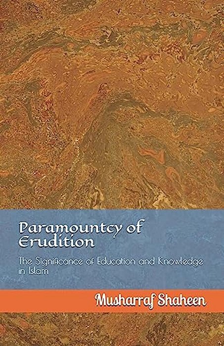 Paramountcy Of Erudition: The Significance Of Education And Knowledge In Islam-..