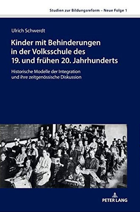 Kinder Mit Behinderungen In Der Volksschule Des 19. Und Fruehen 20. Jahrhunderts: Historische Modelle Der Integration Und Ihre Zeitgenoessische Diskus-..