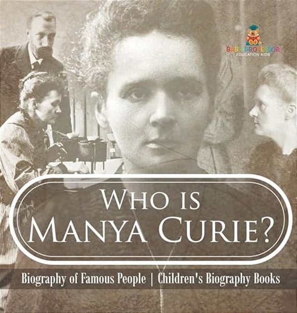 Who Is Manya Curie? Biography Of Famous People Children's Biography Books-..