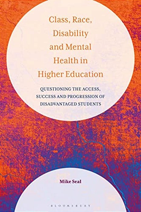 Class, Race, Disability And Mental Health In Higher Education: Questioning The Access, Success And Progression Of Disadvantaged Students-..