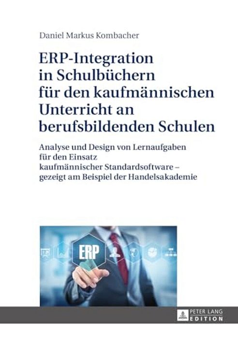 Erp-Integration In Schulbuechern Fuer Den Kaufmaennischen Unterricht An Berufsbildenden Schulen: Analyse Und Design Von Lernaufgaben Fuer Den Einsatz-..