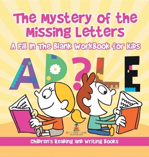 The Mystery Of The Missing Letters - A Fill In The Blank Workbook For Kids Children's Reading And Writing Books-..