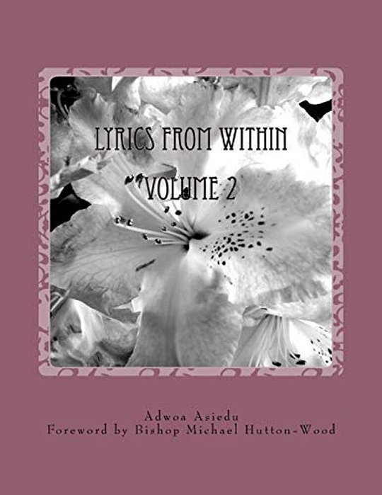 Lyrics From Within Volume 2: A Collection Of 25 Lyrics Written By Adwoa Asiedu-..