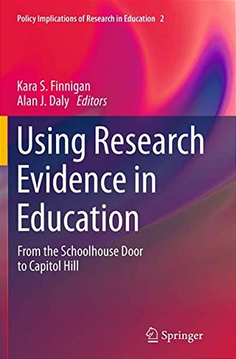 Using Research Evidence In Education: From The Schoolhouse Door To Capitol Hill-..
