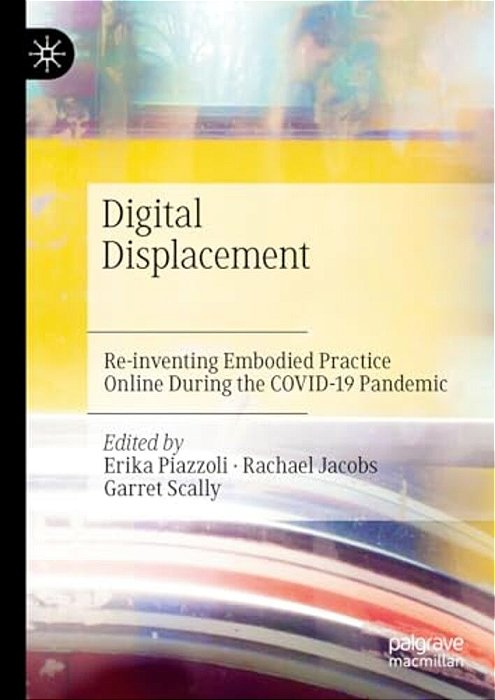 Digital Displacement: Re-Inventing Embodied Practice Online During The Covid-19 Pandemic-..
