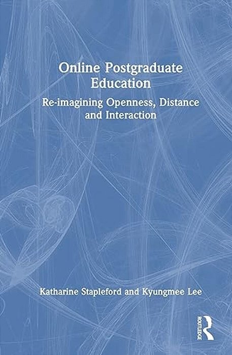 Online Postgraduate Education: Re-Imagining Openness, Distance And Interaction-..