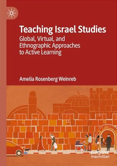 Teaching Israel Studies: Global, Virtual, And Ethnographic Approaches To Active Learning-..