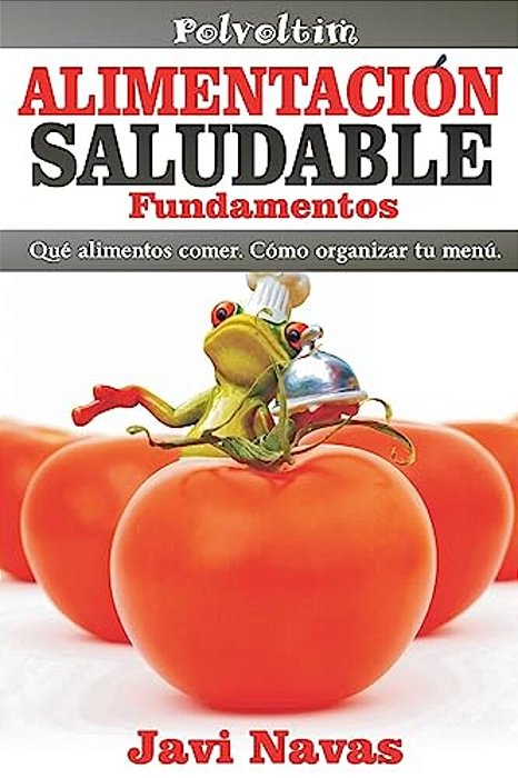 Alimentación Saludable. Fundamentos: Qué Alimentos Comer. Cómo Organizar Tu Menú-..