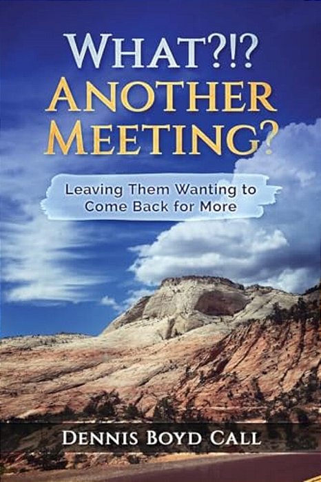 What?!? Another Meeting?: Leaving Them Wanting To Come Back For More-..