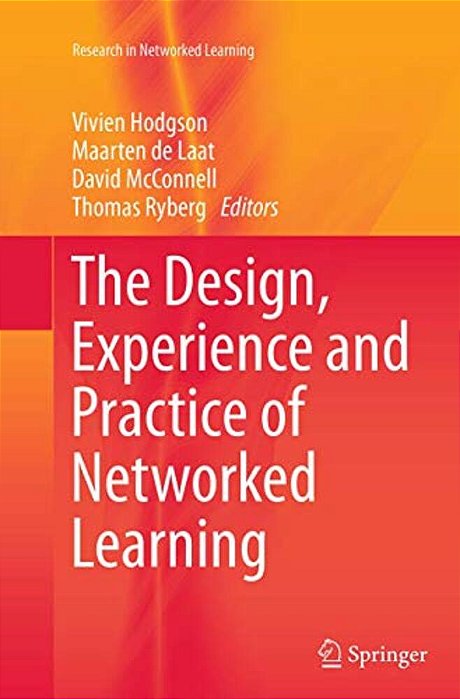 The Design, Experience And Practice Of Networked Learning-..