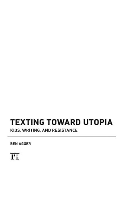 Texting Toward Utopia: Kids, Writing, And Resistance-..