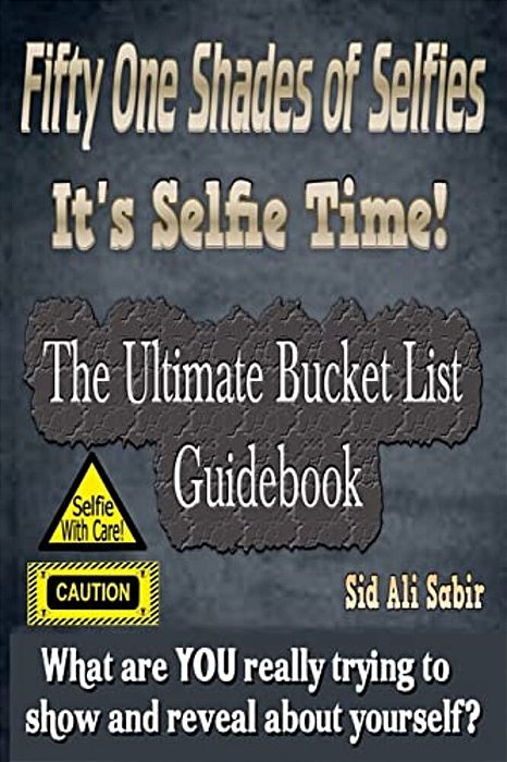 Fifty One Shades Of Selfies - It's Selfie Time!: The Ultimate Bucket List Guidebook-..